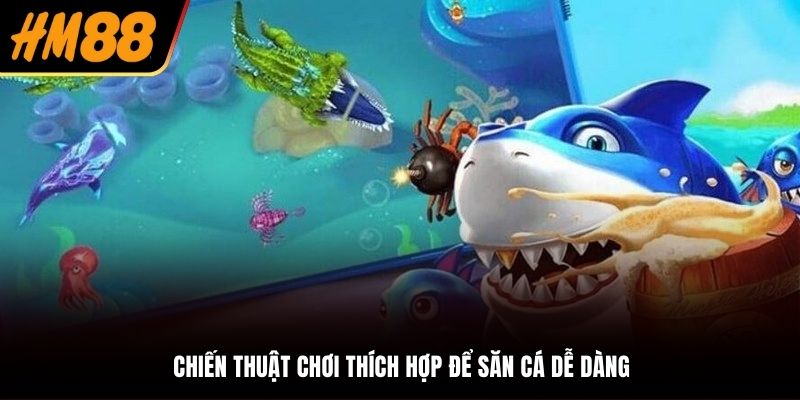 Áp dụng chiến thuật phù hợp khi săn cá