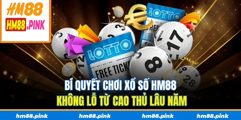 Bí quyết chơi xổ số HM88 không lỗ từ cao thủ lâu năm