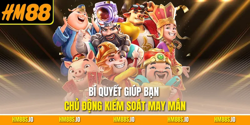 Bí quyết giúp bạn chủ động kiểm soát may mắn
