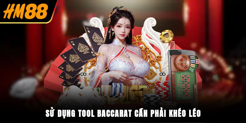 Sử dụng tool Baccarat cần phải khéo léo