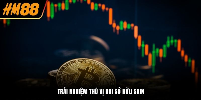 Trải nghiệm thú vị khi sở hữu skin