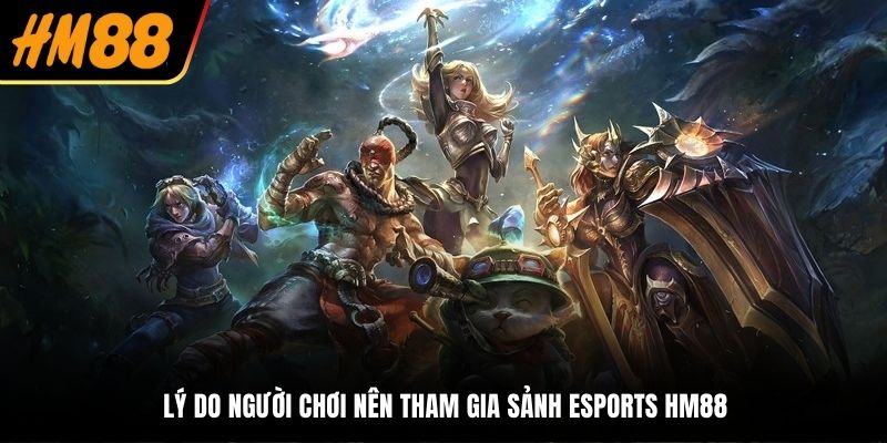 Lý do người chơi nên tham gia sảnh Esports HM88