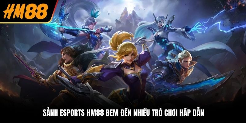Sảnh Esports HM88 đem đến nhiều trò chơi hấp dẫn