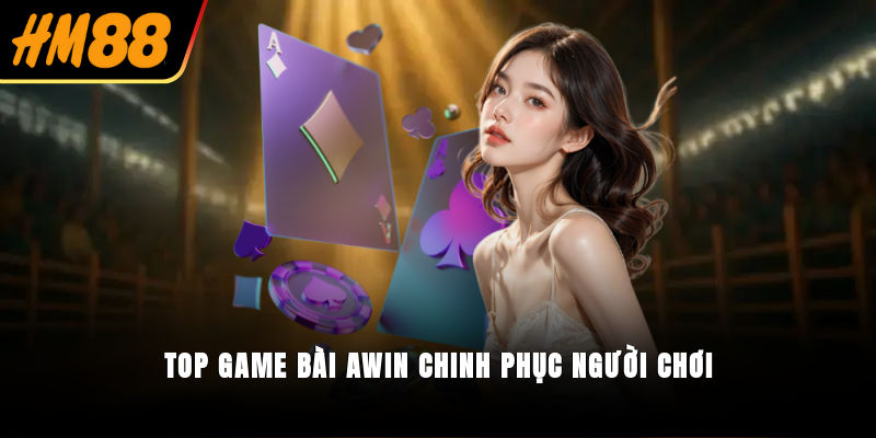 Top game bài Awin chinh phục người chơi