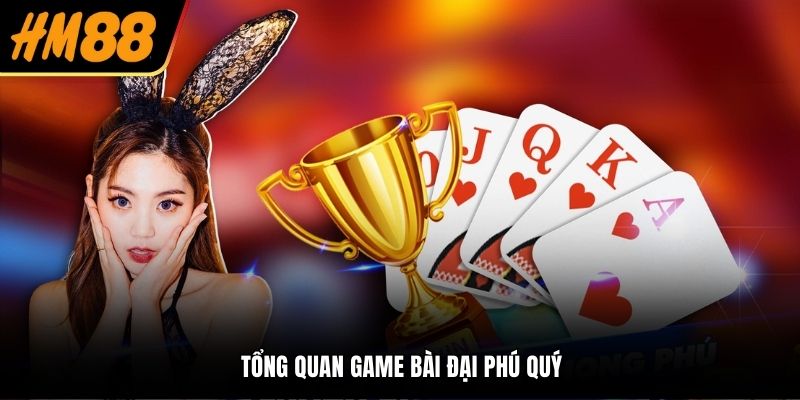 Tổng quan game bài Đại Phú Quý