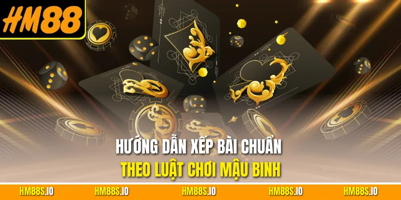 Hướng dẫn xếp bài chuẩn theo luật chơi Mậu Binh