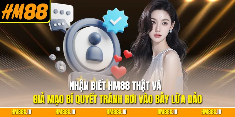 Nhận biết HM88 thật và giả mạo bí quyết tránh rơi vào bẫy lừa đảo