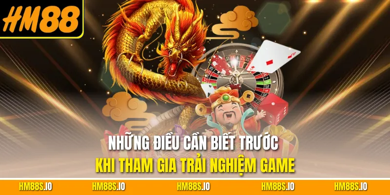 Những điều cần biết trước khi tham gia trải nghiệm game
