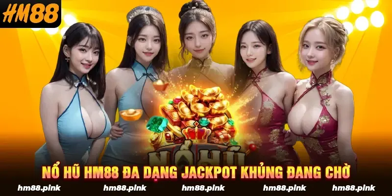 Nổ hũ tại HM88 đa dạng, jackpot khủng đang chờ