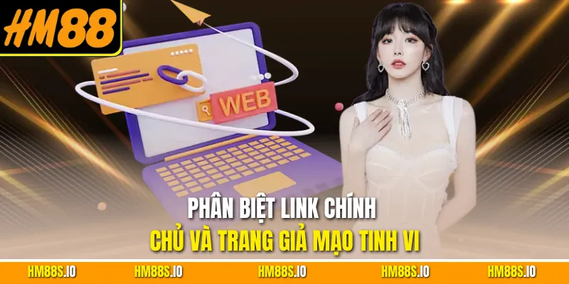 Phân biệt link chính chủ và trang giả mạo tinh vi