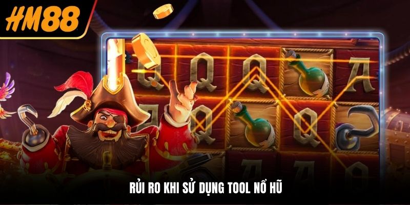 Rủi ro khi sử dụng tool nổ hũ