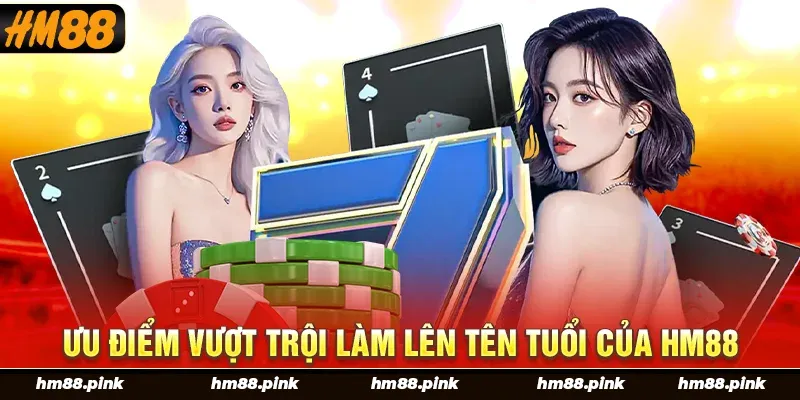 Ưu điểm vượt trội làm nên tên tuổi của HM88