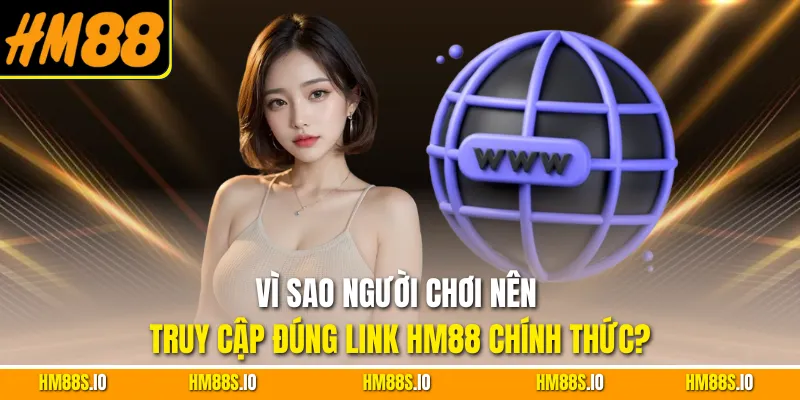 Vì sao người chơi nên truy cập đúng link HM88 chính thức?