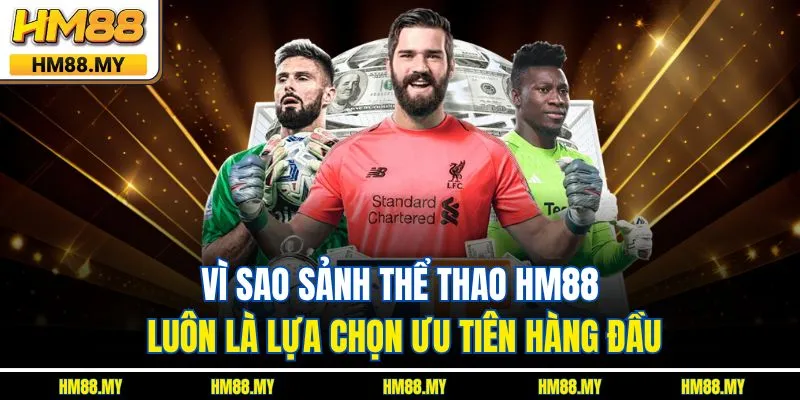Vì sao sảnh thể thao HM88 luôn là lựa chọn ưu tiên hàng đầu