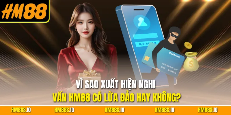 Vì sao xuất hiện nghi vấn HM88 có lừa đảo hay không?