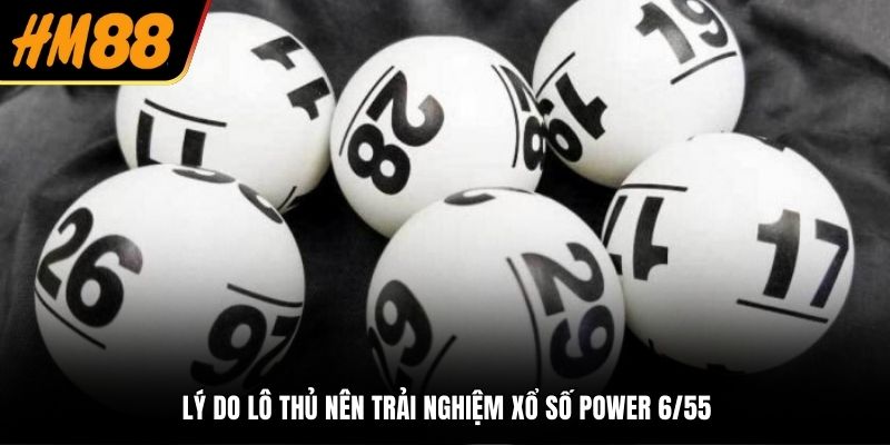 Lý do lô thủ nên trải nghiệm xổ số Power 6/55