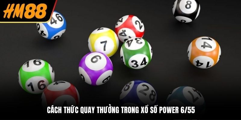 Cách thức quay thưởng trong xổ số Power 6/55