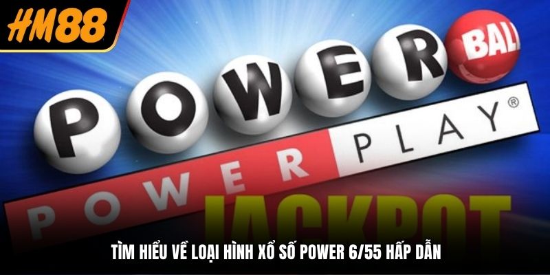 Tìm hiểu về loại hình xổ số Power 6/55 hấp dẫn