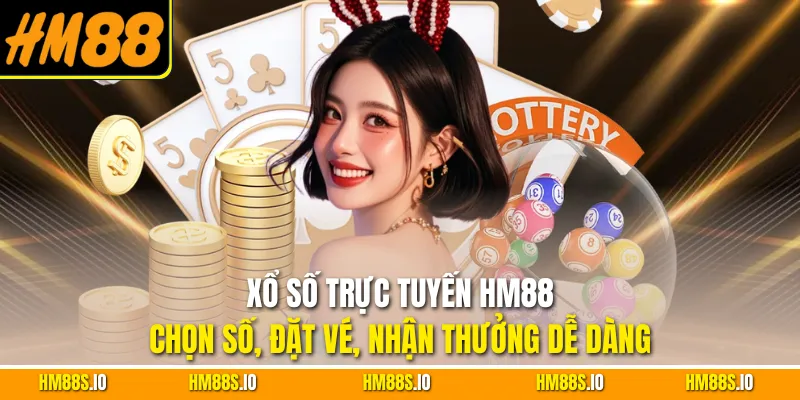Xổ số trực tuyến HM88 – Chọn số, đặt vé, nhận thưởng dễ dàng
